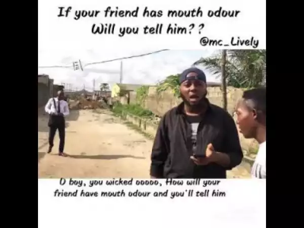 Video: Mc Lively – If Your Friend Has Mouth Odour….will You Tell Him??